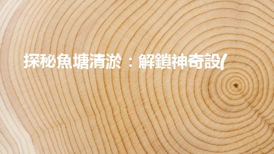 探秘魚塘清淤：解鎖神奇設(shè)備，輕松打造清澈水域！